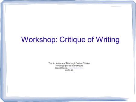 Workshop: Critique of Writing The Art Institute of Pittsburgh Online Division Web Design Interactive Media Greg O'Toole,