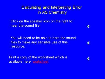 Calculating and Interpreting Error in AS Chemistry Click on the speaker icon on the right to hear the sound file You will need to be able to here the.