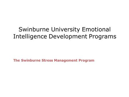 Swinburne University Emotional Intelligence Development Programs The Swinburne Stress Management Program.