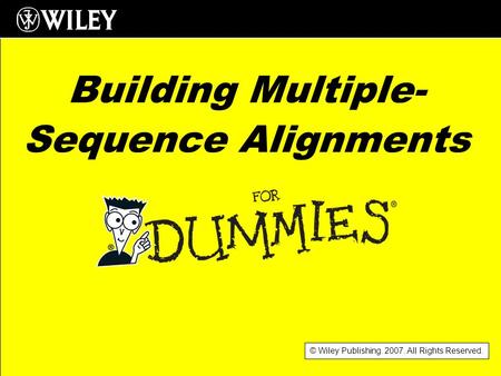 © Wiley Publishing. 2007. All Rights Reserved. Building Multiple- Sequence Alignments.