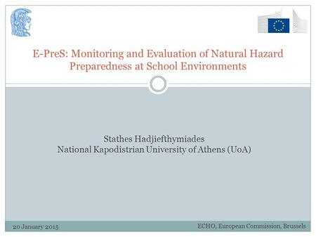 E-PreS: Monitoring and Evaluation of Natural Hazard Preparedness at School Environments Stathes Hadjiefthymiades National Kapodistrian University of Athens.