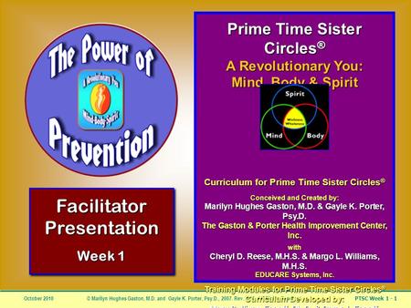 PTSC Week 1 - 1 October 2010© Marilyn Hughes Gaston, M.D. and Gayle K. Porter, Psy.D., 2007. Rev. 2010. All Rights Reserved. Prime Time Sister Circles.