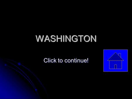 WASHINGTON Click to continue!. (Click on any picture to go to that slide) Washington, The Evergreen State Washington, The Evergreen State Credits Back.