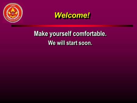 Welcome!Welcome! Make yourself comfortable. We will start soon. Make yourself comfortable. We will start soon.