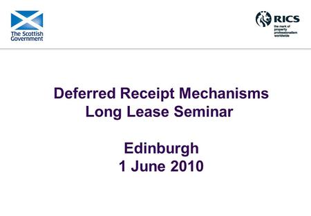 Deferred Receipt Mechanisms Long Lease Seminar Edinburgh 1 June 2010.