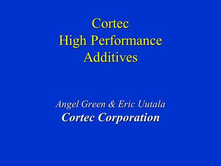 Cortec High Performance Additives Angel Green & Eric Uutala Cortec Corporation.