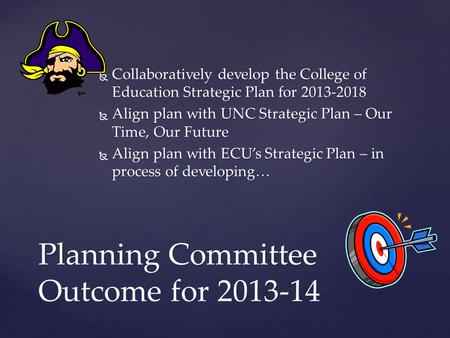  Collaboratively develop the College of Education Strategic Plan for 2013-2018  Align plan with UNC Strategic Plan – Our Time, Our Future  Align plan.