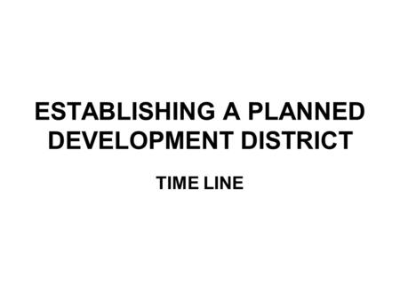 ESTABLISHING A PLANNED DEVELOPMENT DISTRICT TIME LINE.