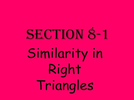 Section 8-1 Similarity in Right Triangles. Geometric Mean If a, b, and x are positive numbers and Then x is the geometric mean. x and x are the means.