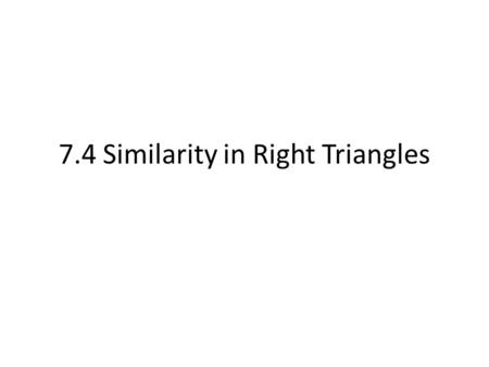 7.4 Similarity in Right Triangles