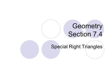 Geometry Section 7.4 Special Right Triangles. 45°-45°-90° Triangle Formed by cutting a square in half. n n.