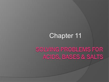 Chapter 11. Equations M = n/V M 1 V 1 = M 2 V 2 if the moles are the same n 1 n 2 you can cancel out the n’s. pH = -log [H + ] pOH = -log [OH - ] pH +