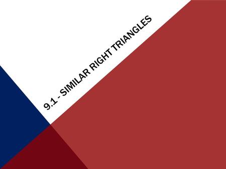 9.1 - SIMILAR RIGHT TRIANGLES. LEARNING OUTCOMES I will be able to recognize similar right triangles created by drawing an altitude to the hypotenuse.