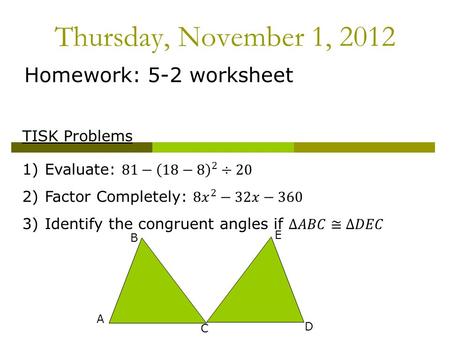 Thursday, November 1, 2012 Homework: 5-2 worksheet A B C D E.