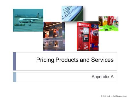 © 2012 McGraw-Hill Education (Asia) Pricing Products and Services Appendix A.