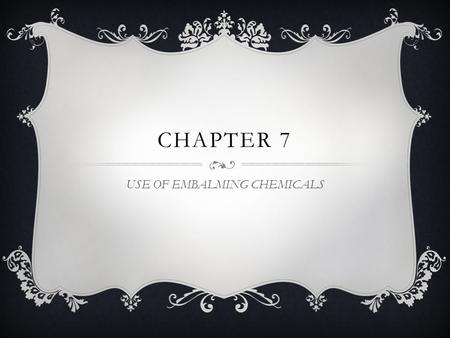 CHAPTER 7 USE OF EMBALMING CHEMICALS. DILUTIONS  The application of the chemicals is influenced by: the results the embalmer hopes to produce variations.