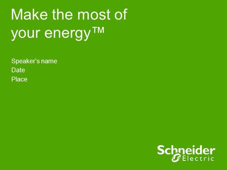 Make the most of your energy™ Speaker’s name Date Place.