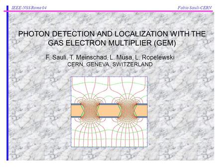 Fabio Sauli-CERN 1 IEEE-NSS Rome 04 F. Sauli, T. Meinschad, L. Musa, L. Ropelewski CERN, GENEVA, SWITZERLAND PHOTON DETECTION AND LOCALIZATION WITH THE.