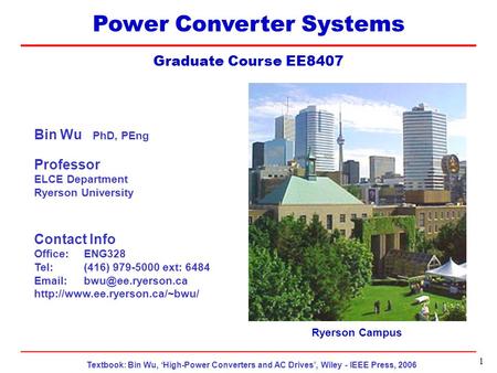 Textbook: Bin Wu, ‘High-Power Converters and AC Drives’, Wiley - IEEE Press, 2006 EE8407 Topic 4 1 Power Converter Systems Graduate Course EE8407 Ryerson.