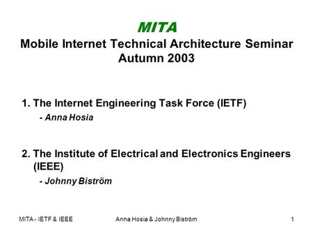 MITA - IETF & IEEEAnna Hosia & Johnny Biström1 MITA Mobile Internet Technical Architecture Seminar Autumn 2003 1. The Internet Engineering Task Force (IETF)