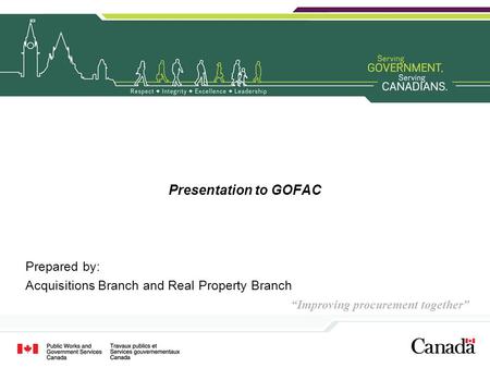 Acquisition Branch – Client Engagement Sector “Improving procurement together” Presentation to GOFAC Prepared by: Acquisitions Branch and Real Property.