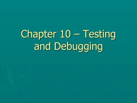 Chapter 10 – Testing and Debugging. Chapter Goals ► Learn techniques to test your code ► Learn to carry out unit tests ► Understand principles of test.