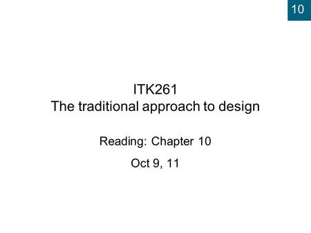 10 ITK261 The traditional approach to design Reading: Chapter 10 Oct 9, 11.