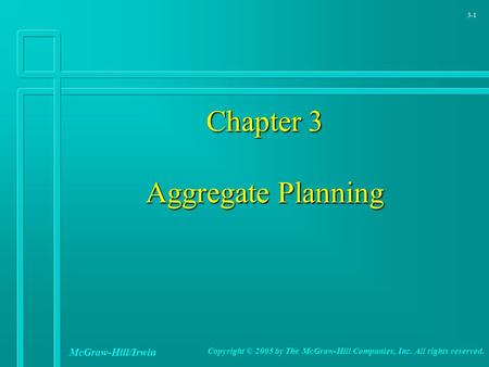 3-1 Chapter 3 Aggregate Planning McGraw-Hill/Irwin Copyright © 2005 by The McGraw-Hill Companies, Inc. All rights reserved.