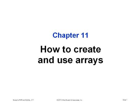 Murach's PHP and MySQL, C11© 2010, Mike Murach & Associates, Inc.Slide 1.