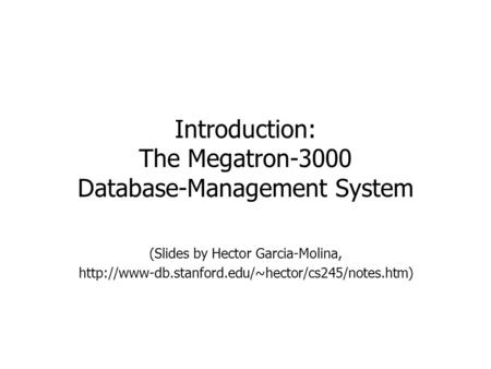 Introduction: The Megatron-3000 Database-Management System (Slides by Hector Garcia-Molina,