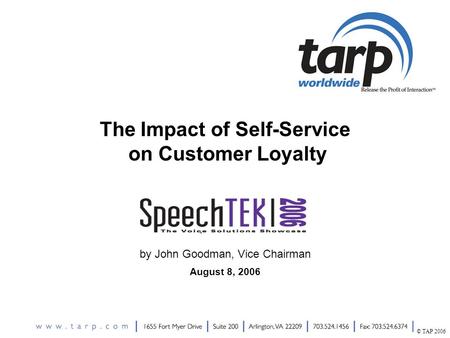 © TAP 2006 1 August 8, 2006 The Impact of Self-Service on Customer Loyalty SpeechTEK by John Goodman, Vice Chairman.