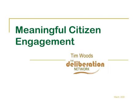 Meaningful Citizen Engagement Tim Woods March, 2009.