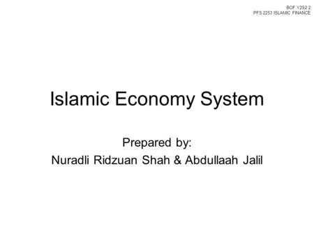 Islamic Economy System Prepared by: Nuradli Ridzuan Shah & Abdullaah Jalil BOF Y2S2 2 PFS 2253 ISLAMIC FINANCE.