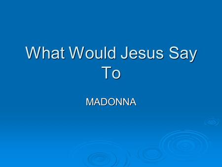 What Would Jesus Say To MADONNA. A. God Is Not Hidden  Madonna says she is a follower of KABBALAH.  She is affiliated with a group called the Kabbalah.