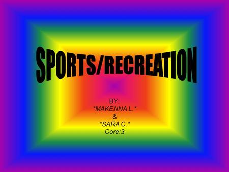 BY: *MAKENNA L.* & *SARA C.* Core:3. Beginning of Sports and Recreation Medieval sports was said to begin back before the 14 th century. This was said.