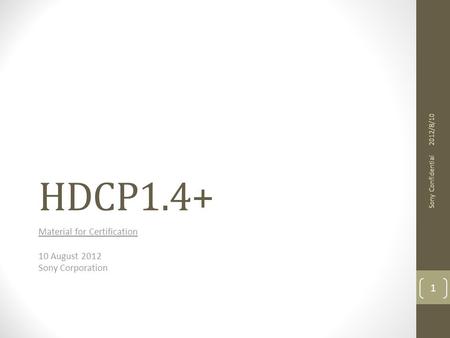 HDCP1.4+ Material for Certification 10 August 2012 Sony Corporation 2012/8/10 Sony Confidential 1.