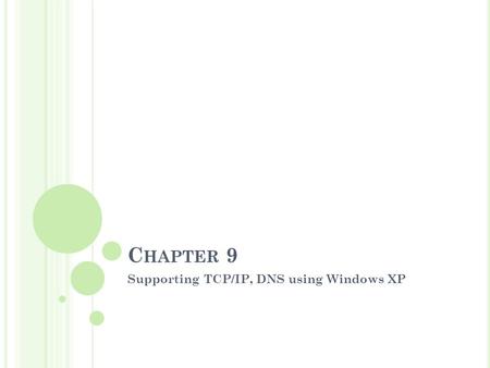 C HAPTER 9 Supporting TCP/IP, DNS using Windows XP.