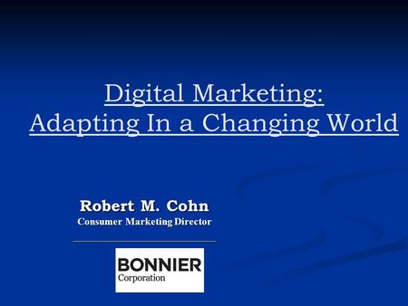 Digital Marketing: Adapting In a Changing World Robert M. Cohn Consumer Marketing Director ____________________________.