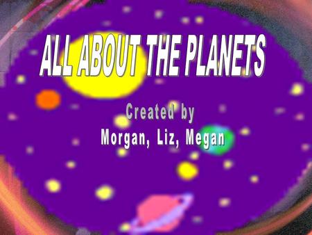 Created by, Morgan, Liz, Megan According to scientific theory, over fifteen thousand million years ago, the universe came into existence with a huge.