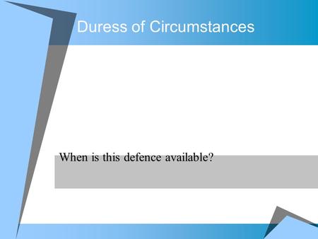 Duress of Circumstances When is this defence available?