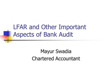 LFAR and Other Important Aspects of Bank Audit Mayur Swadia Chartered Accountant.