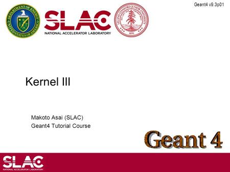 Geant4 v9.3p01 Kernel III Makoto Asai (SLAC) Geant4 Tutorial Course.