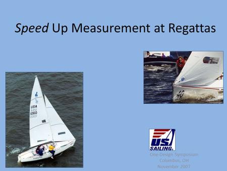 Speed Up Measurement at Regattas One-Design Symposium Columbus, OH November 2007.