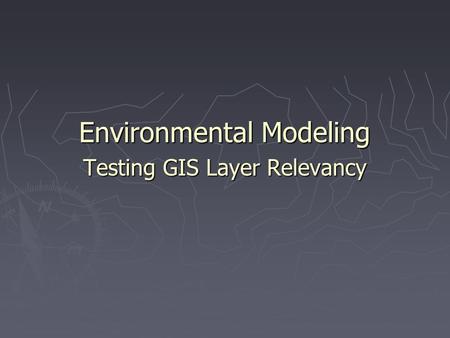 Environmental Modeling Testing GIS Layer Relevancy.