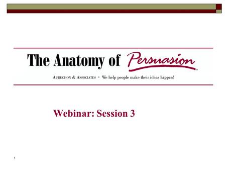 1 Webinar: Session 3. 2 Seminar Objective To provide you with a unique, lifetime skill that will significantly increase your powers of persuasion and.