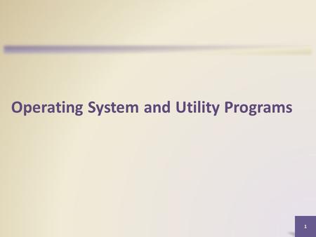 Operating System and Utility Programs 1. Objectives Overview Define system software and identify the two types of system software Describe the functions.