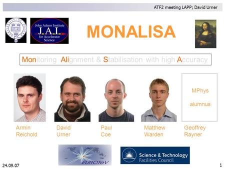 24.09.07 ATF2 meeting LAPP; David Urner 1 David Urner Paul Coe Matthew Warden Armin Reichold Geoffrey Rayner MPhys alumnus MONALISA Monitoring, Alignment.