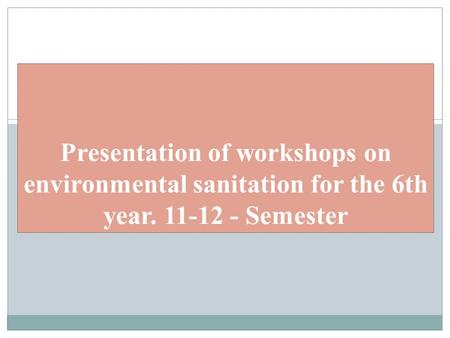 Presentation of workshops on environmental sanitation for the 6th year. 11-12 - Semester.