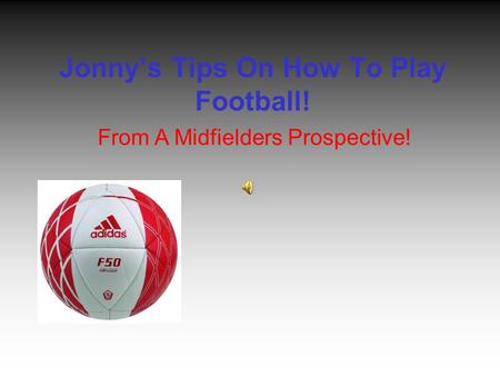 Jonny’s Tips On How To Play Football! From A Midfielders Prospective!