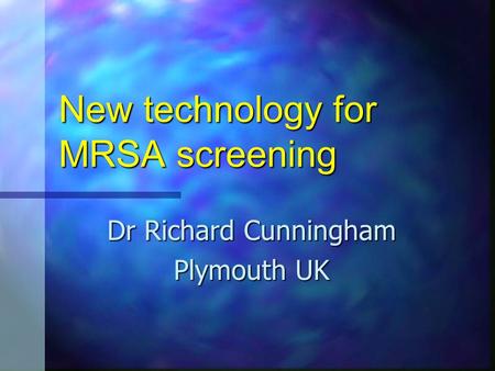 New technology for MRSA screening Dr Richard Cunningham Plymouth UK.